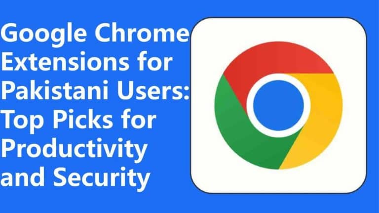 Google Chrome Extensions For Pakistani Users: Top Picks For Productivity And Security