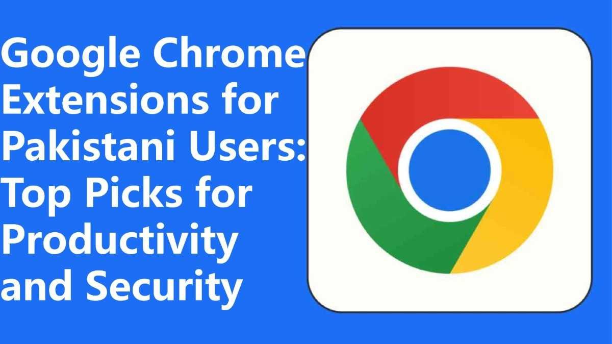 Google Chrome Extensions for Pakistani Users: Top Picks for Productivity and Security