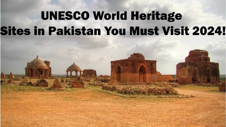 Unesco World Heritage Sites In Pakistan You Must Visit 2024